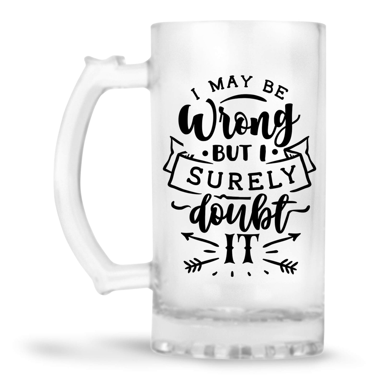 I May Be Wrong But I Surely Doubt It Beer Mug