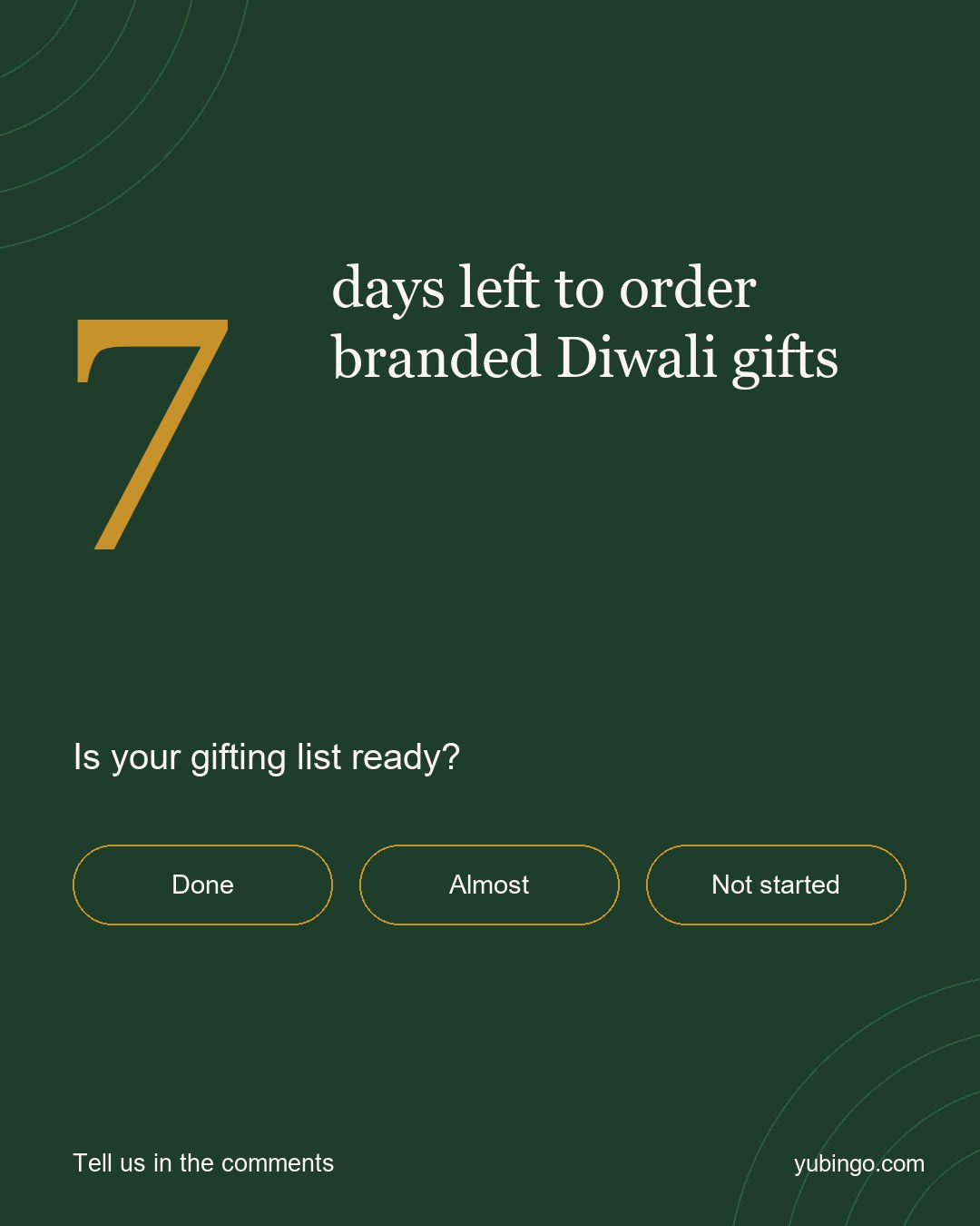 Gold number 7 on deep green: 7 days left to order branded Diwali gifts. Is your gifting list ready? Done, Almost, Not started. Tell us in the comments.