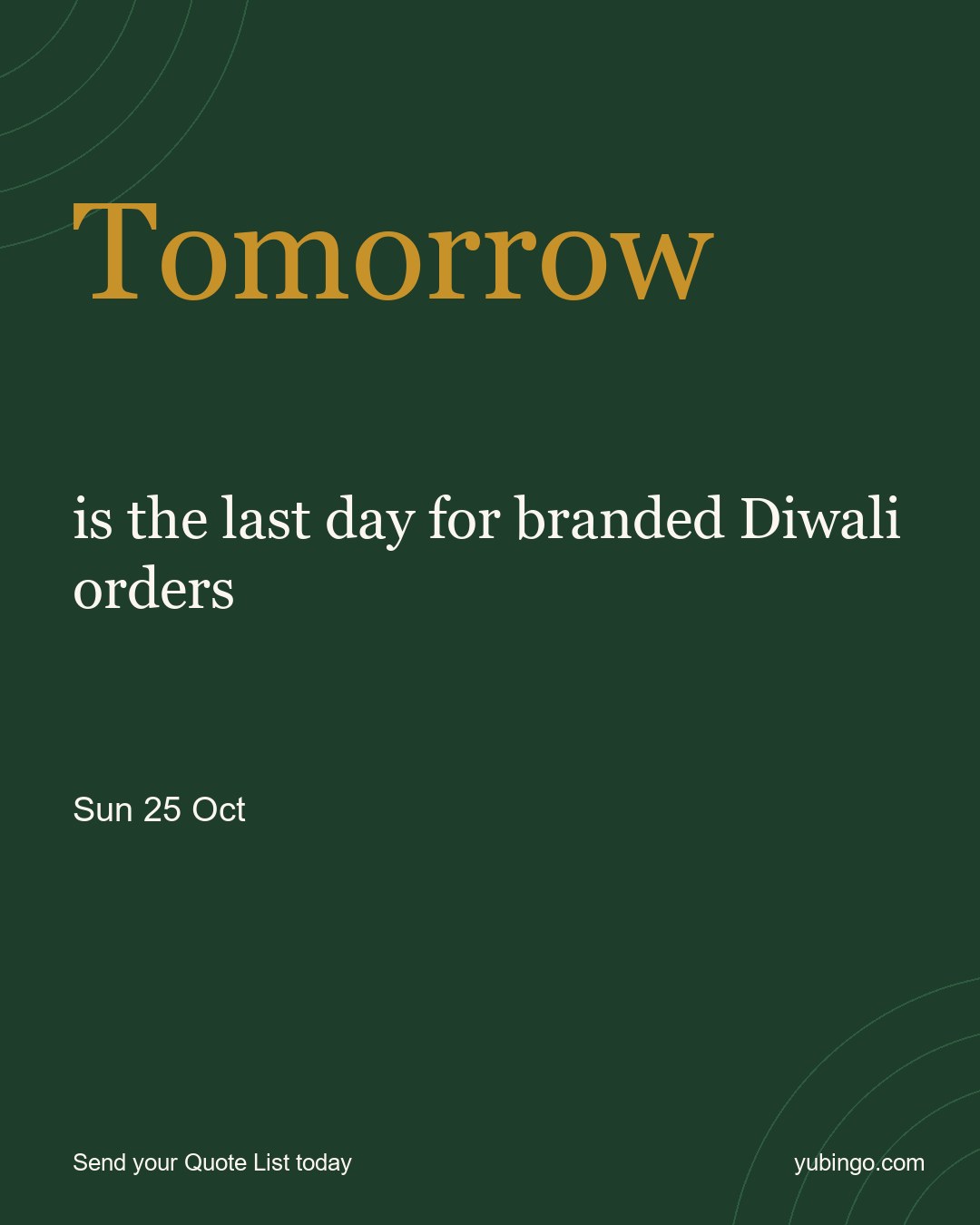 Gold word Tomorrow on deep green: Tomorrow is the last day for branded Diwali orders. Sun 25 Oct. Send your Quote List today.